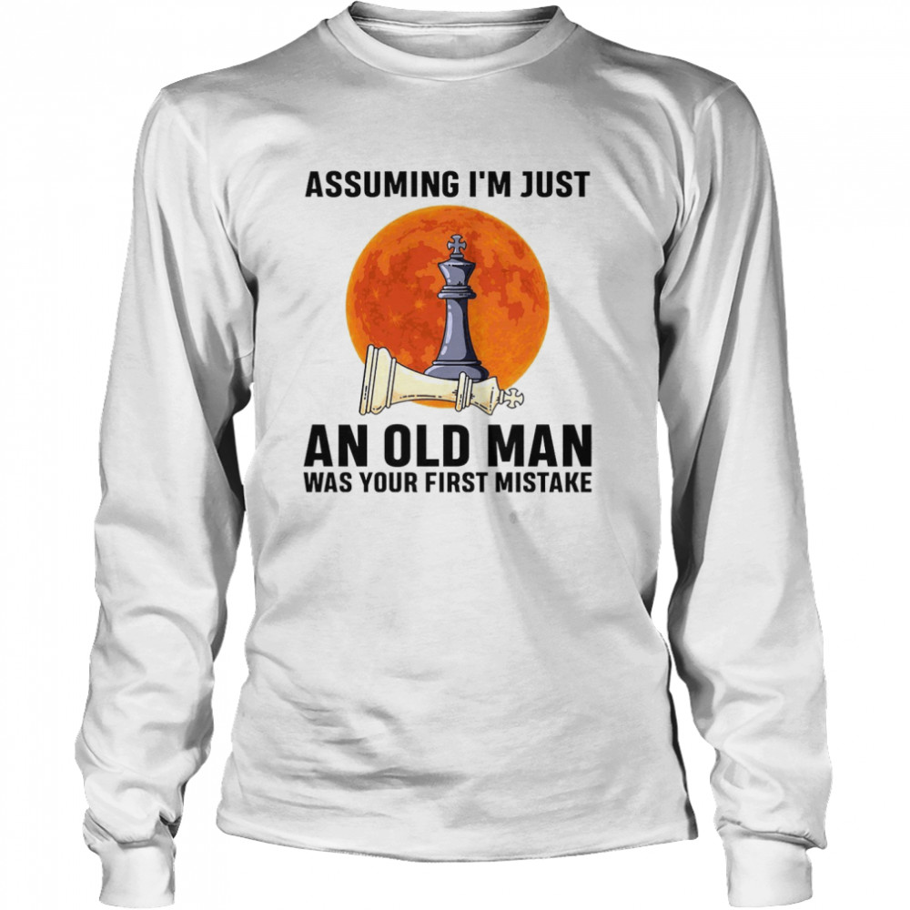 Assuming i’m just an old man was your first mistake shirt Long Sleeved T-shirt