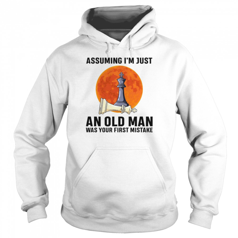 Assuming i’m just an old man was your first mistake shirt Unisex Hoodie