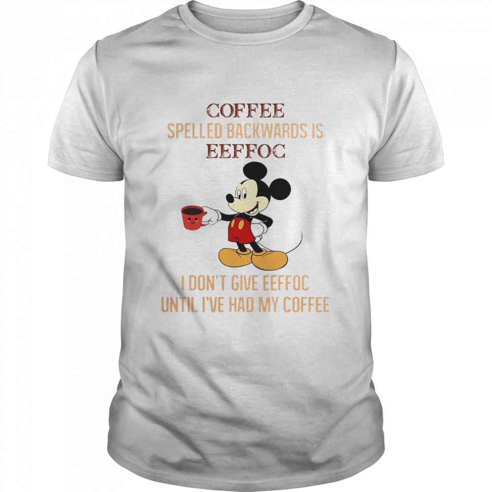 Coffee Spelled Backwards Is Eeffoc I Don’t Give Eeffoc Until I’ve Had My Coffee  Classic Men's T-shirt