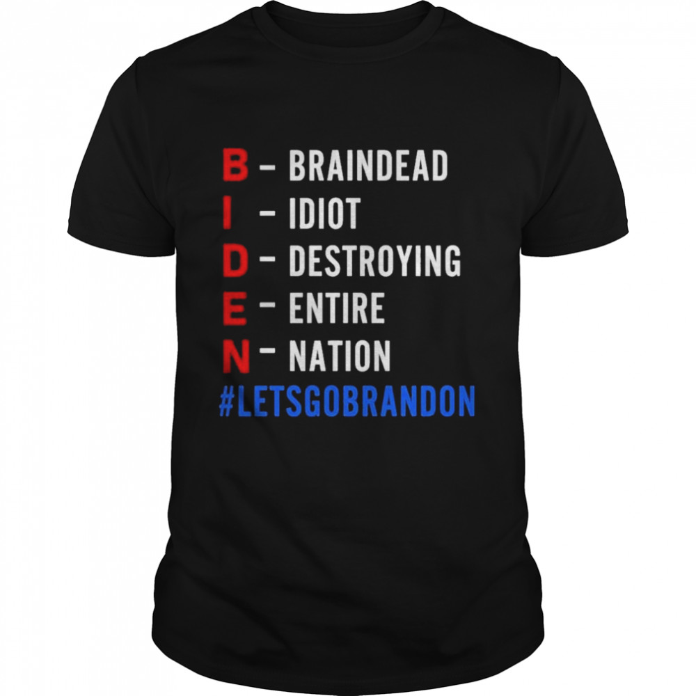 Braindead Idiot Destroying Entire Nation Let Go Brandon Biden  Classic Men's T-shirt
