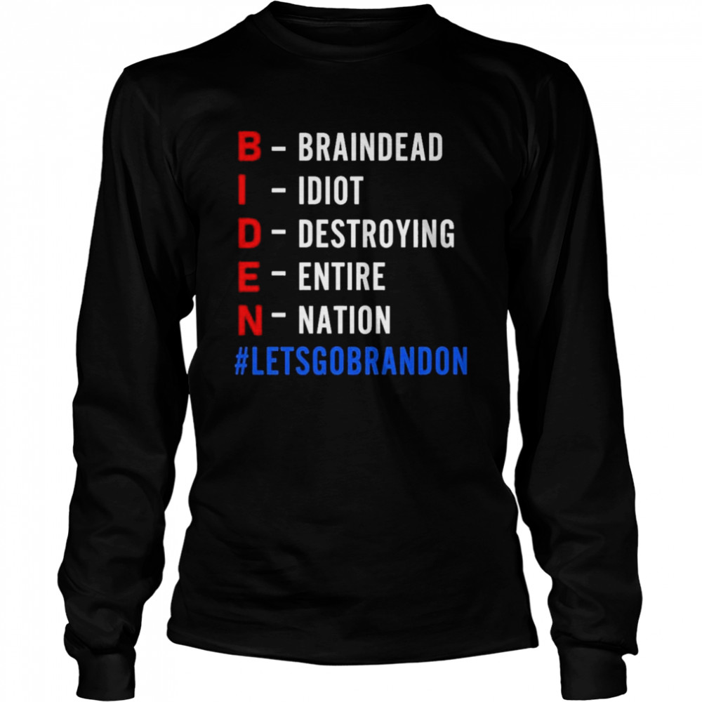 Braindead Idiot Destroying Entire Nation Let Go Brandon Biden  Long Sleeved T-shirt