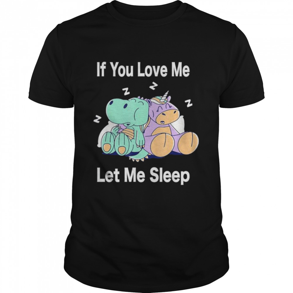 If You Love Me Let Me Sleep Dino & Unicorn Unicorn Sleep shirt Classic Men's T-shirt
