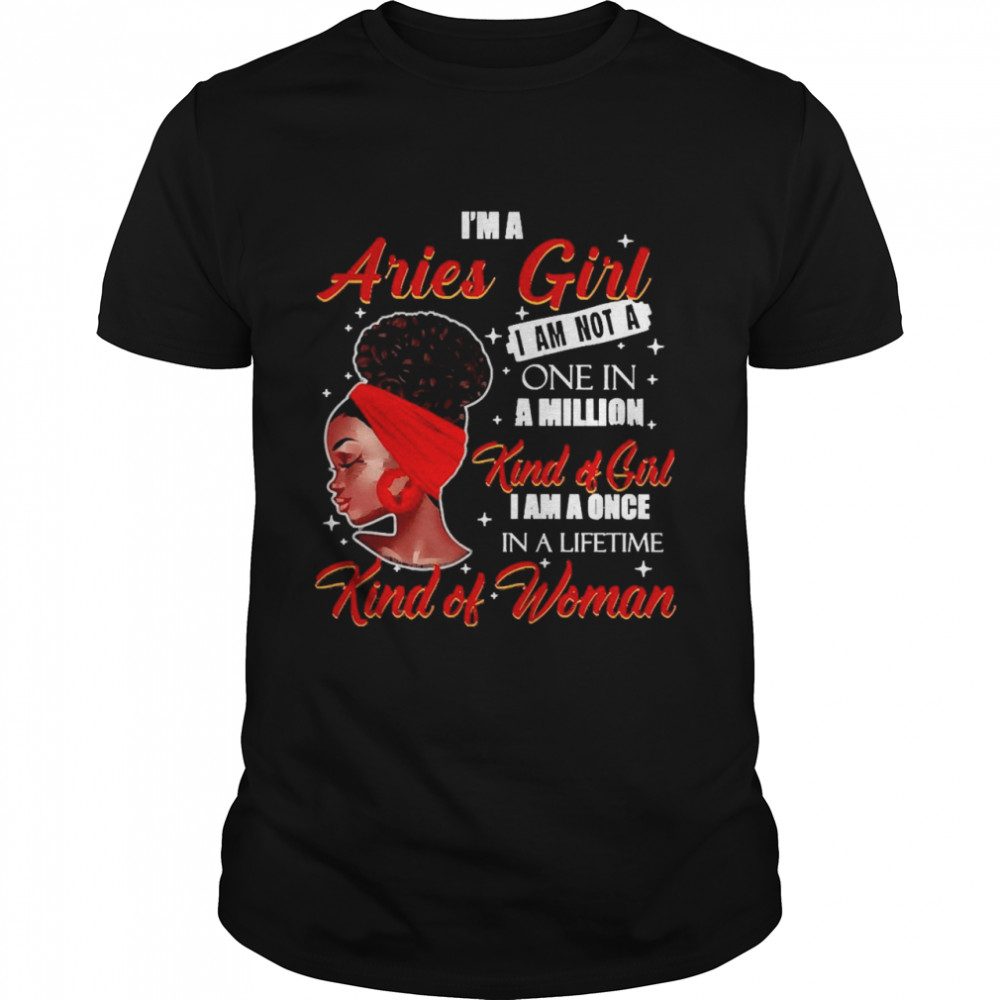 I’m A Aries Girl I Am Not A One In A Million Kind Of Girl I Am A One In A Lifetime Kind Of Women  Classic Men's T-shirt