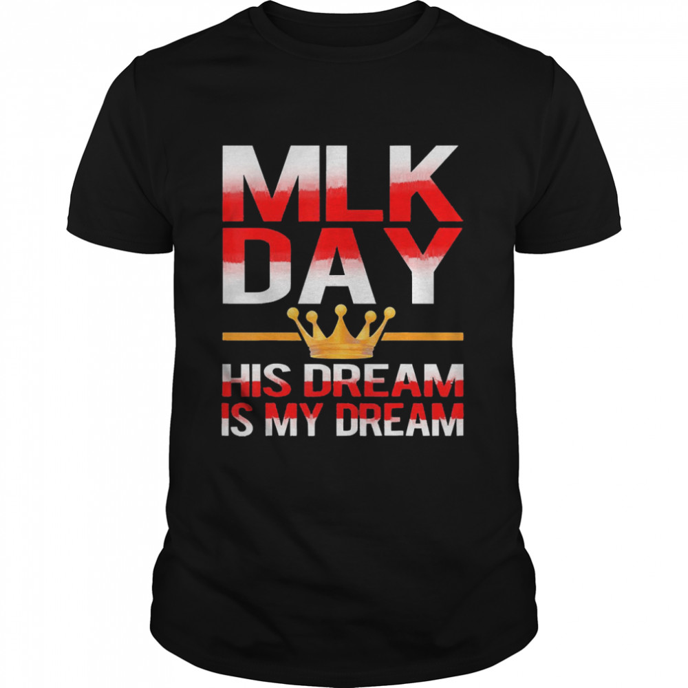 Martin Luther King MLK Day His Dream is My Dream  Classic Men's T-shirt