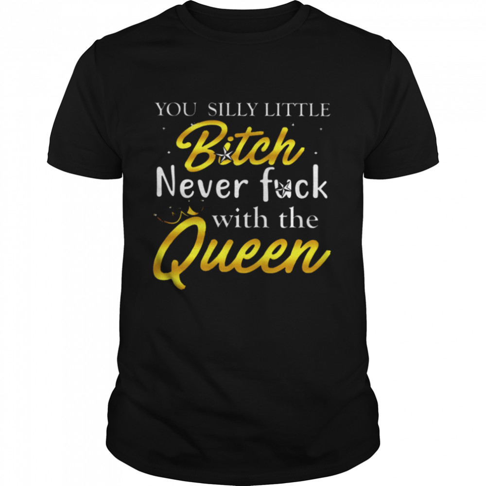 You Silly Little Bitch Never Fuck With The Queen  Classic Men's T-shirt