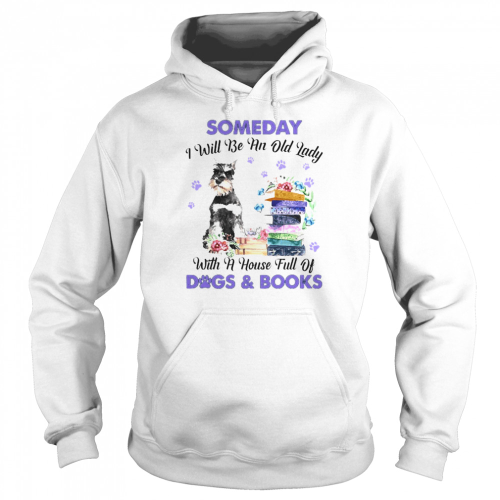 Grey Miniature Schnauzer Someday I Will Be And Old Lady With A House Full Of Dogs And Books  Unisex Hoodie