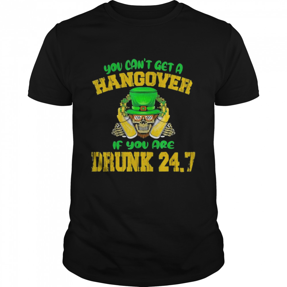 You Cant Get A Hangover If You Are Drunk 247 St Patrick Day shirt Classic Men's T-shirt