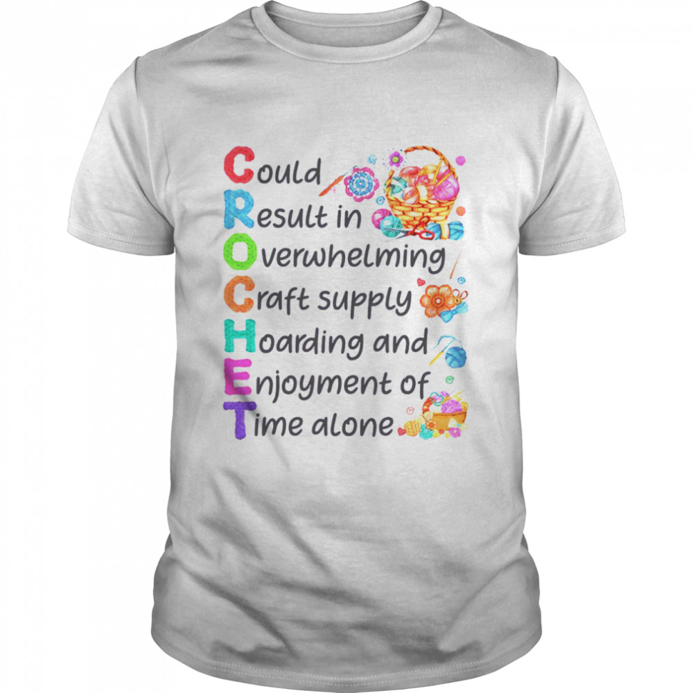 Could result in overwhelming craft supply hoarding and enjoyment of time alone shirt Classic Men's T-shirt