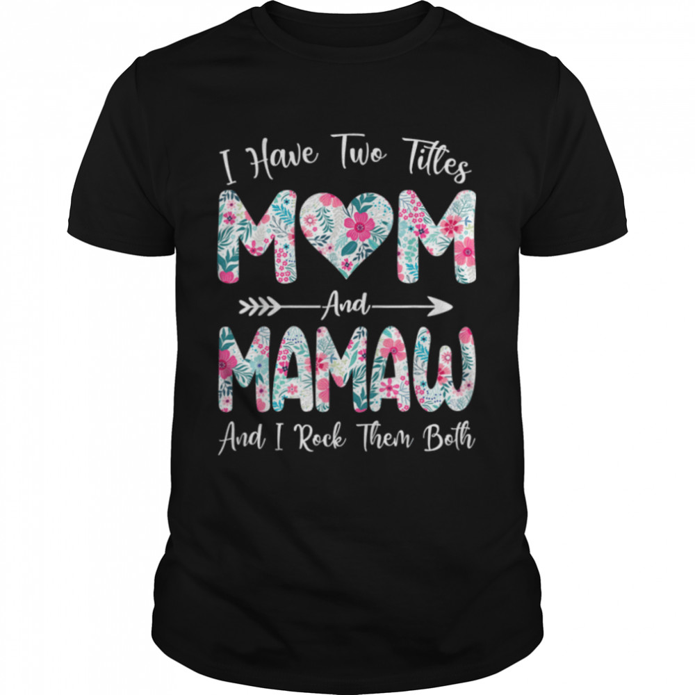 I Have Two Titles Mom And Mamaw Flowers Mothers Day T- B09TP9RWNZ Classic Men's T-shirt