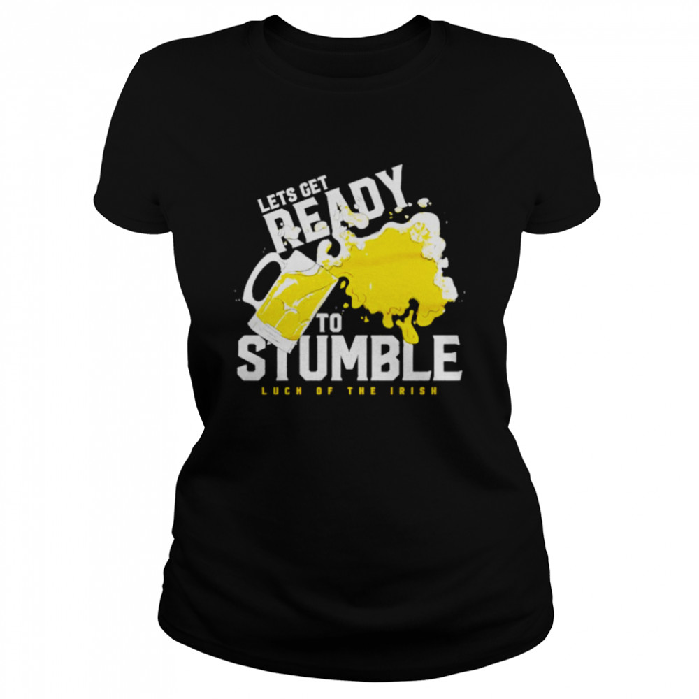 St Patrick’s day beer let’s get ready to stumble luch of the irish shirt Classic Women's T-shirt