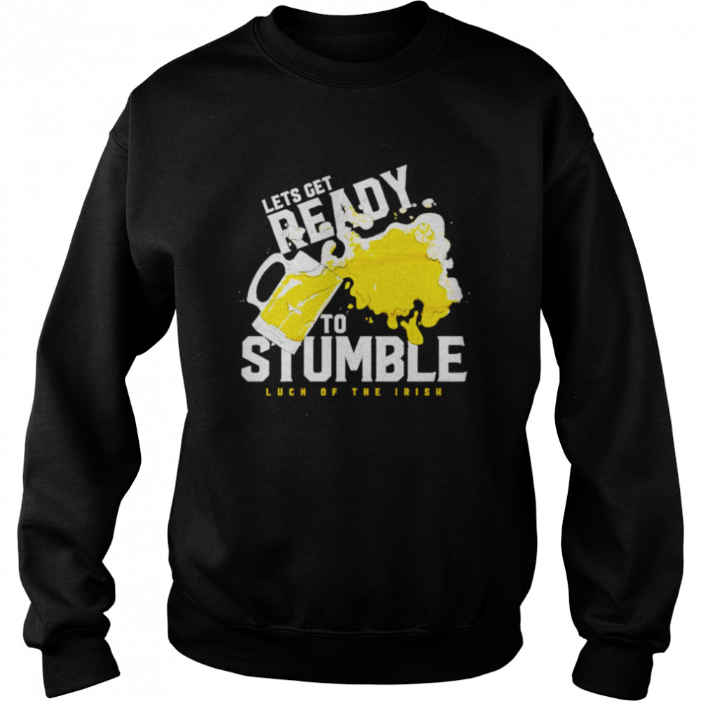 St Patrick’s day beer let’s get ready to stumble luch of the irish shirt Unisex Sweatshirt