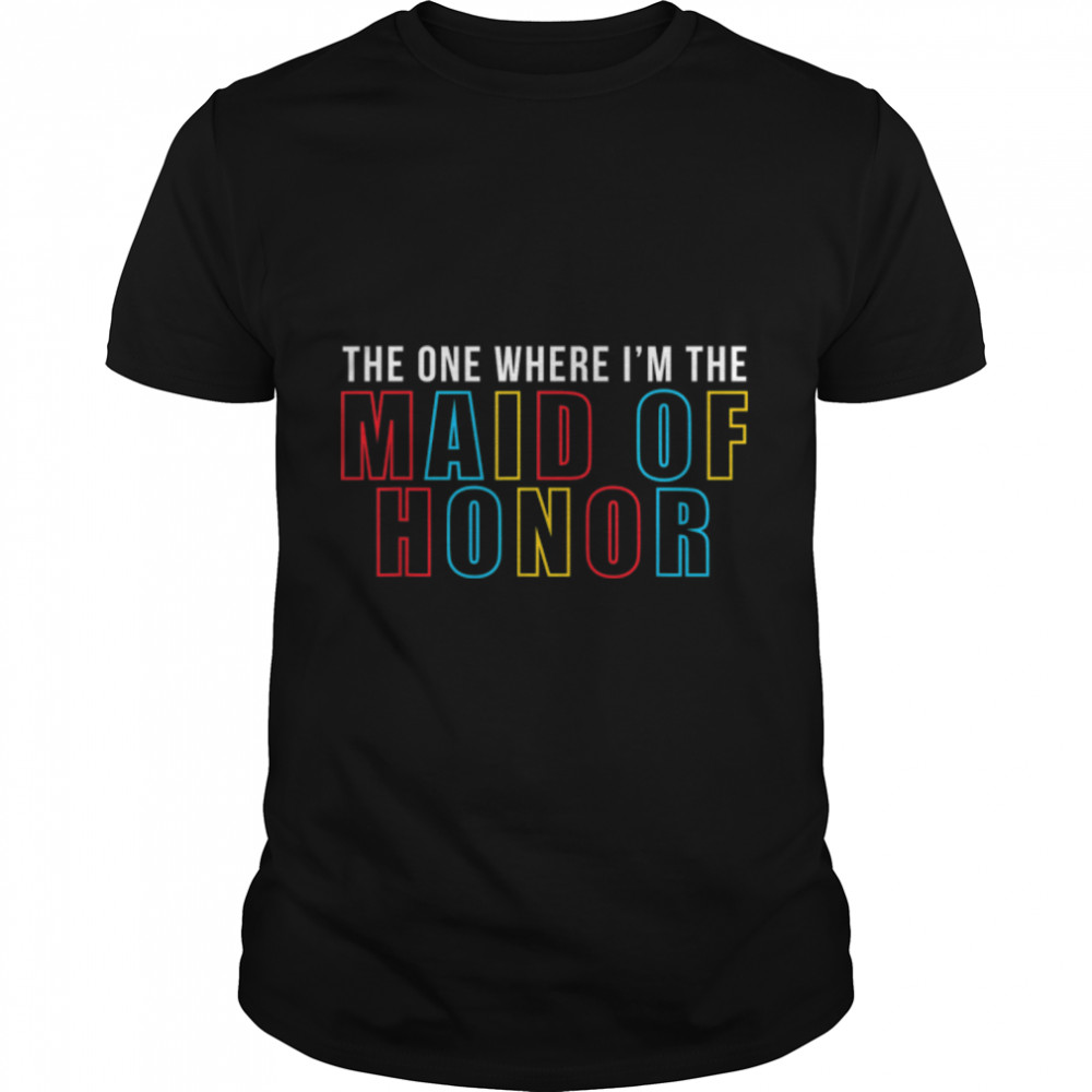 Mens The One Where I Am The Maid Of Honor T- B09VXTP233 Classic Men's T-shirt