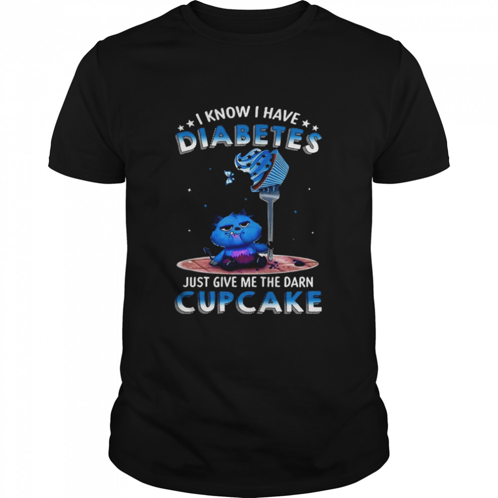 I Know I Have Diabetes Just Give Me The Darn Cupcake  Classic Men's T-shirt