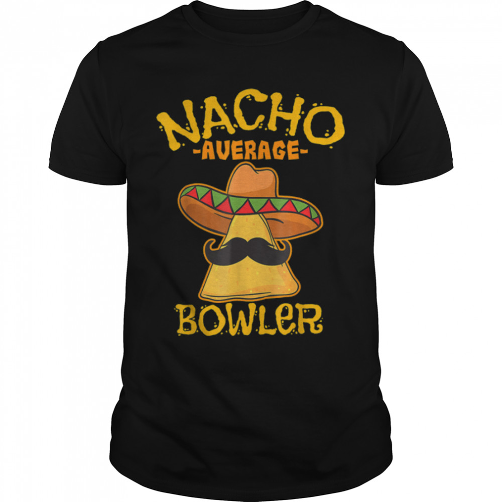 Nacho Average Bowler Mexican Bowling Cinco De Mayo Fiesta T- B09W5LSG3Z Classic Men's T-shirt