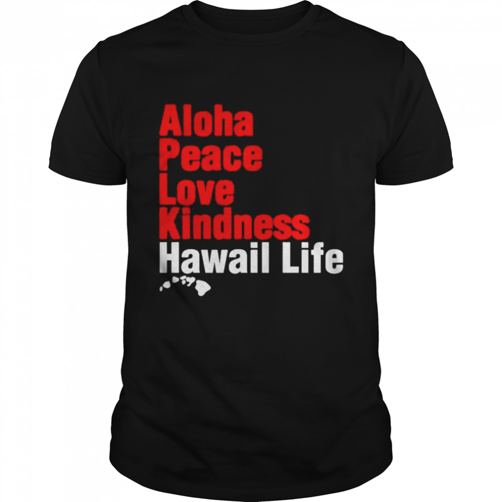 Aloha Peace Love Kindness Hawaii Life Shirt