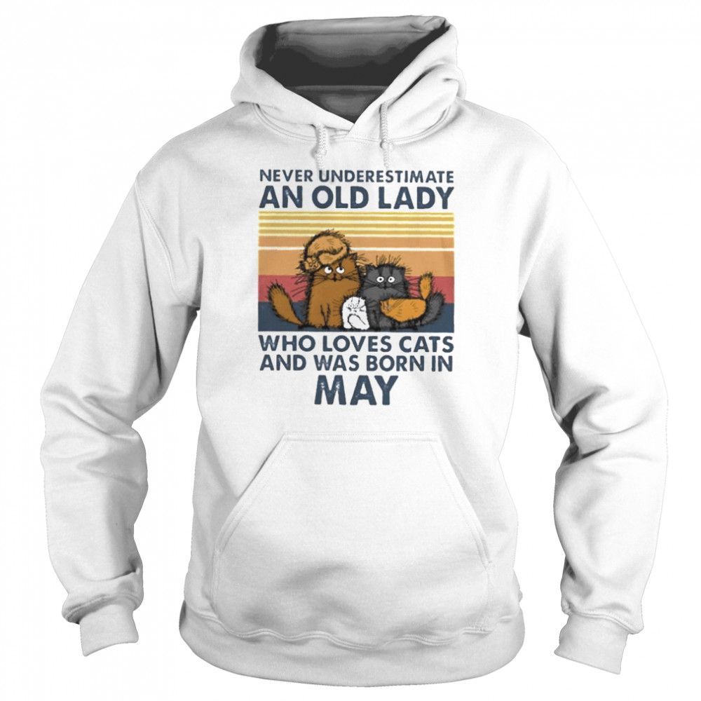Cat never underestimate an old lady who loves cats and was born in may shirt Unisex Hoodie