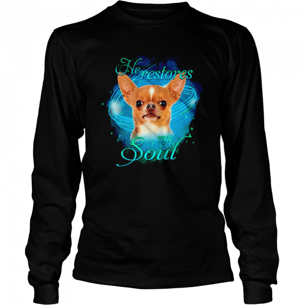 Chihuahua He Restores My Soul shirt Long Sleeved T-shirt