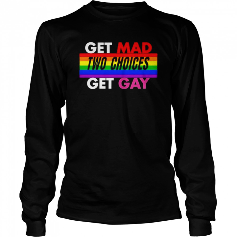 Earlwgardner Get Mad Two Choices Get Gay  Long Sleeved T-shirt