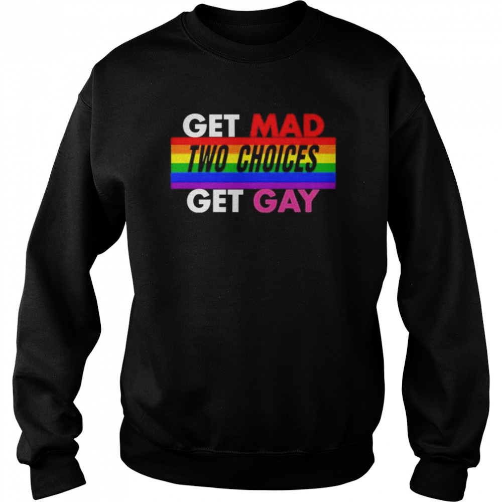Earlwgardner Get Mad Two Choices Get Gay  Unisex Sweatshirt