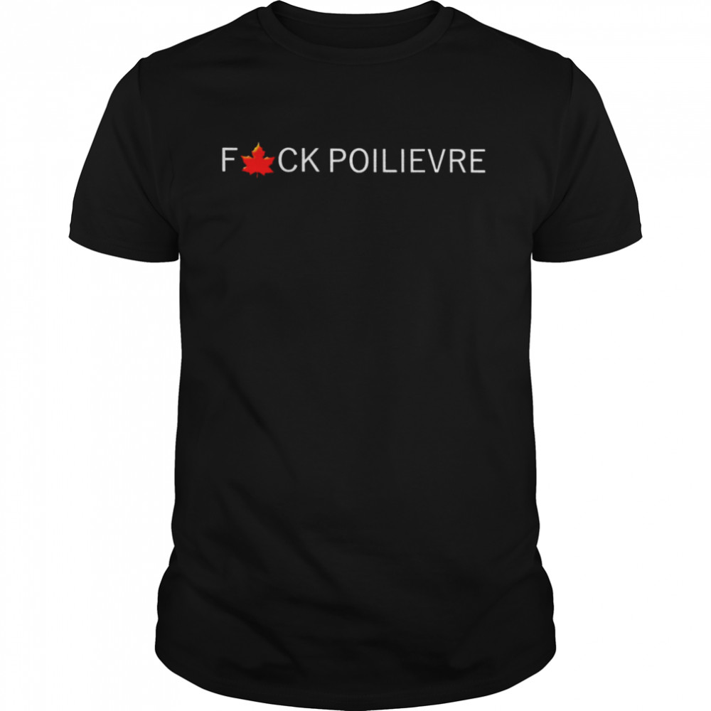 Fuck Poilievre shirt