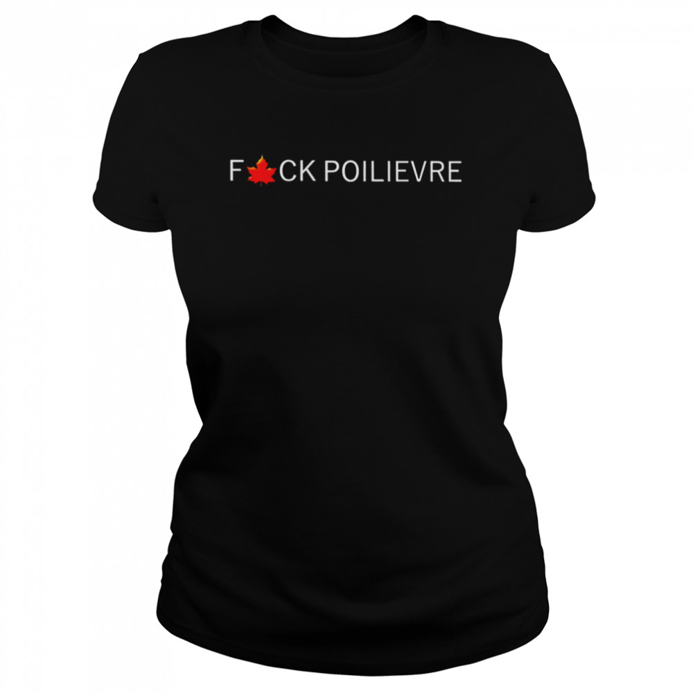 Fuck Poilievre shirt Classic Women's T-shirt