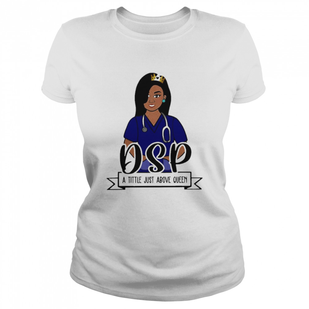 Girl Nurse DSP A Title Just Above Queen  Classic Women's T-shirt