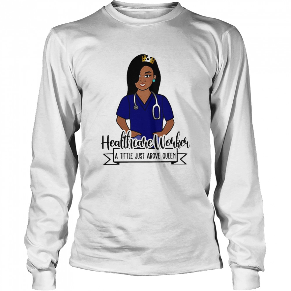 Girl Nurse Healthcare Worker A Title Just Above Queen  Long Sleeved T-shirt