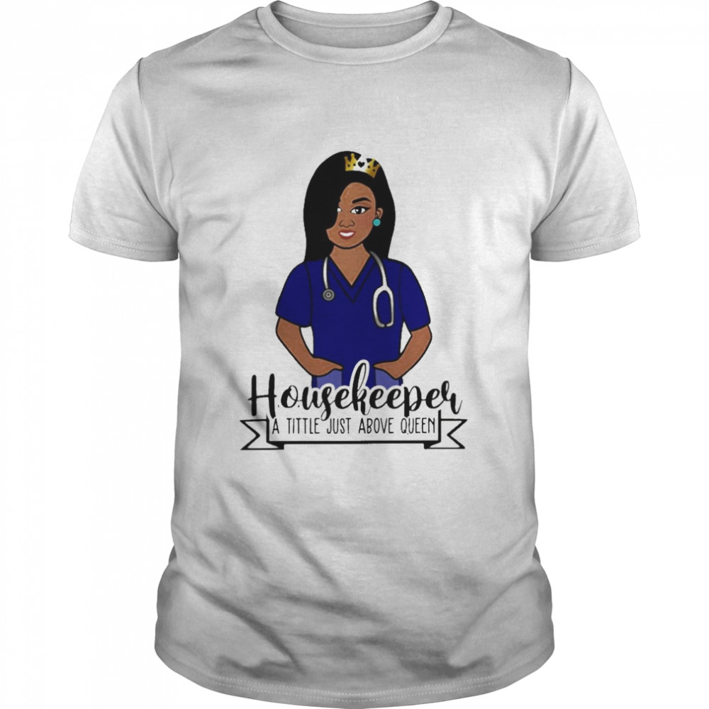 Girl Nurse Housekeeper A Title Just Above Queen  Classic Men's T-shirt