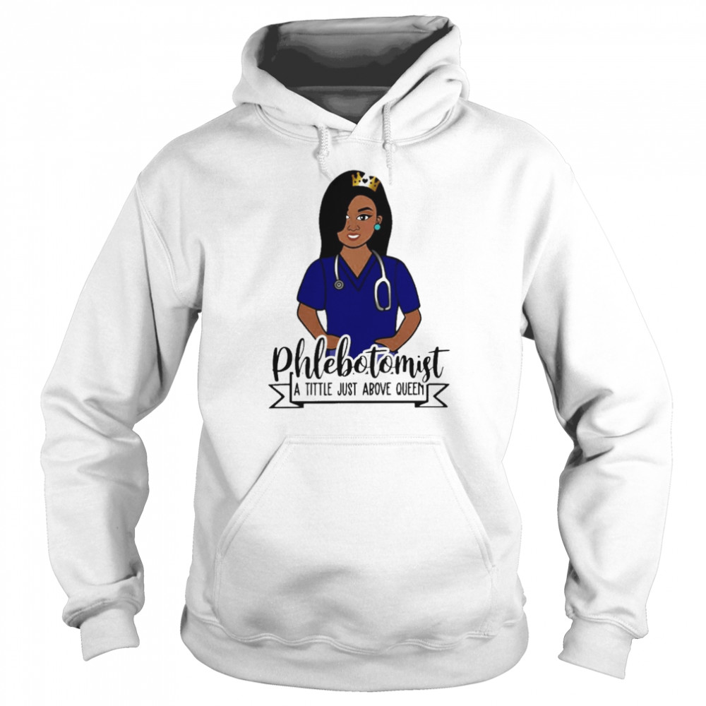 Girl Nurse Phlebotomist A Title Just Above Queen  Unisex Hoodie