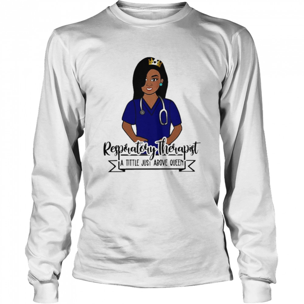 Girl Nurse Respiratory Therapist A Title Just Above Queen  Long Sleeved T-shirt