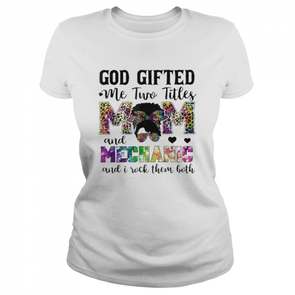 God gifted me two titles mom and mechanic leopard tie dye shirt Classic Women's T-shirt