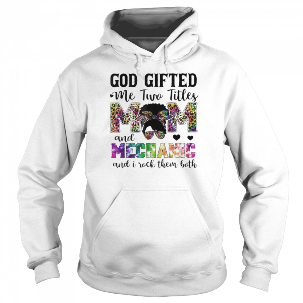 God gifted me two titles mom and mechanic leopard tie dye shirt Unisex Hoodie