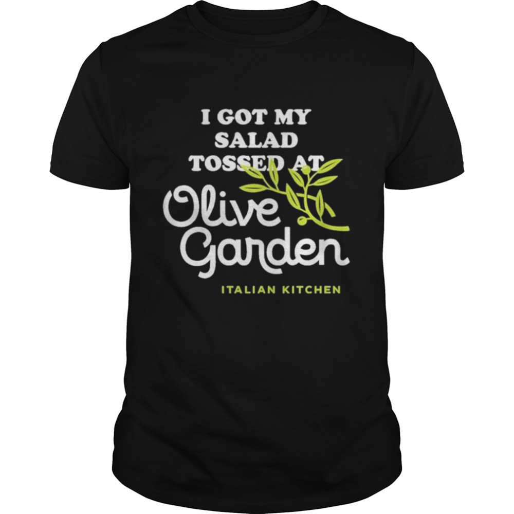 I Got My Salad Tossed At Olive Garden Shirt