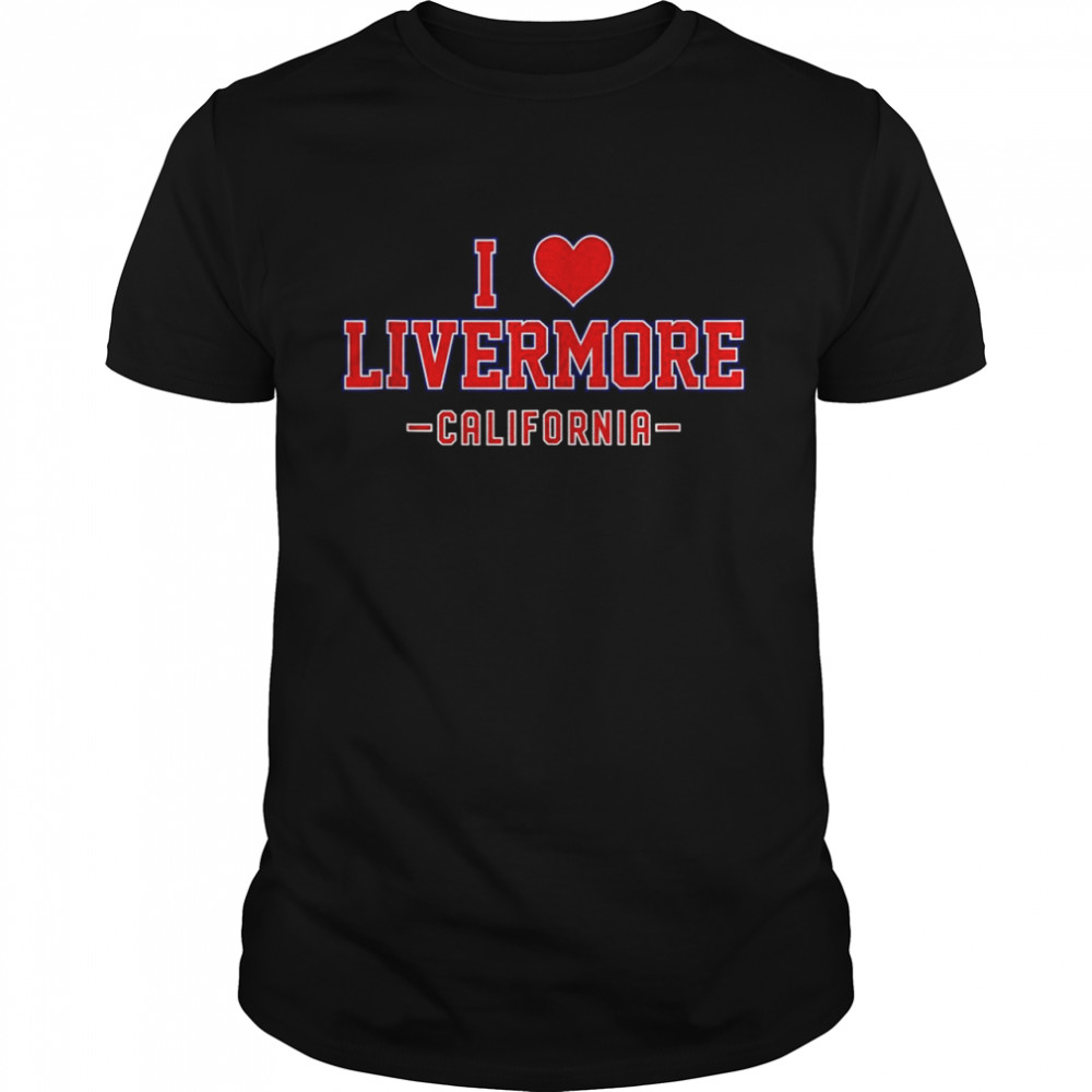 I Love Livermore California Shirt