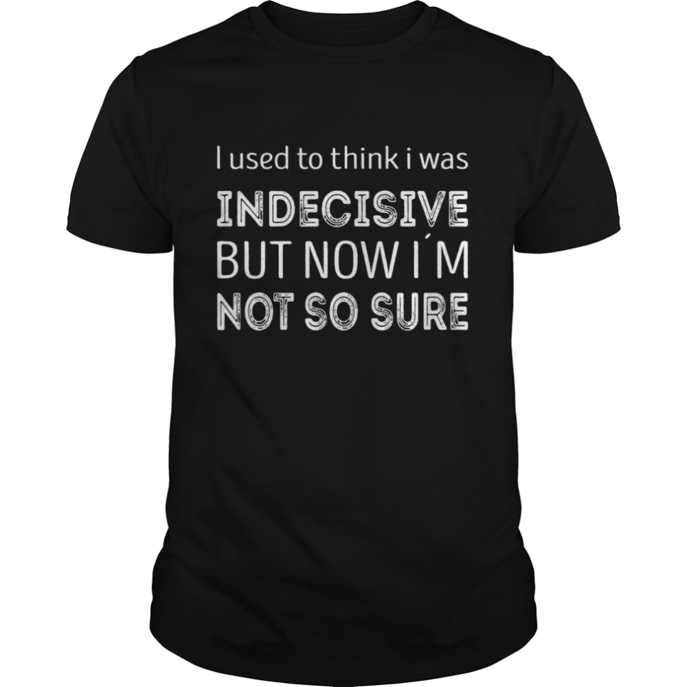 I used to think i was indecisive now i´m not so sure  Classic Men's T-shirt