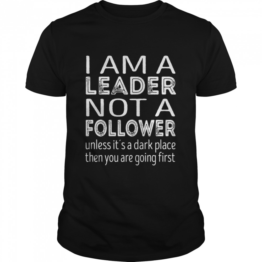 Im a leader not a follower Unless its a dark place  Classic Men's T-shirt