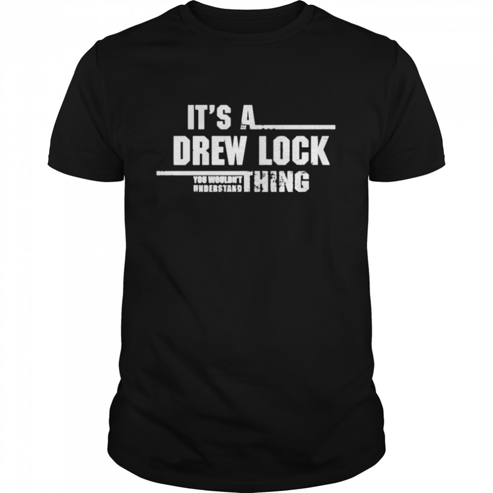 It’s a drew lock you wouldn’t understand thing shirt