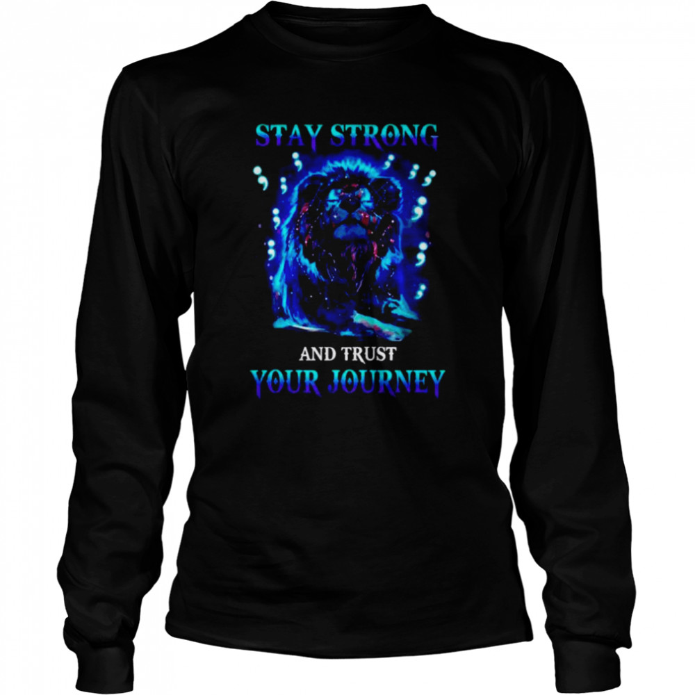 Lion stay strong and trust your journey shirt Long Sleeved T-shirt
