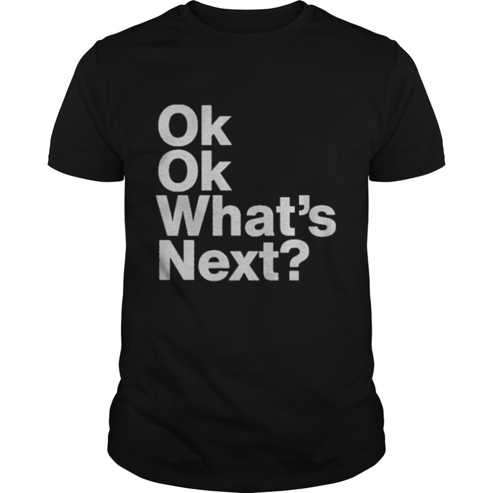 Ok Ok Whats Next shirt Classic Men's T-shirt