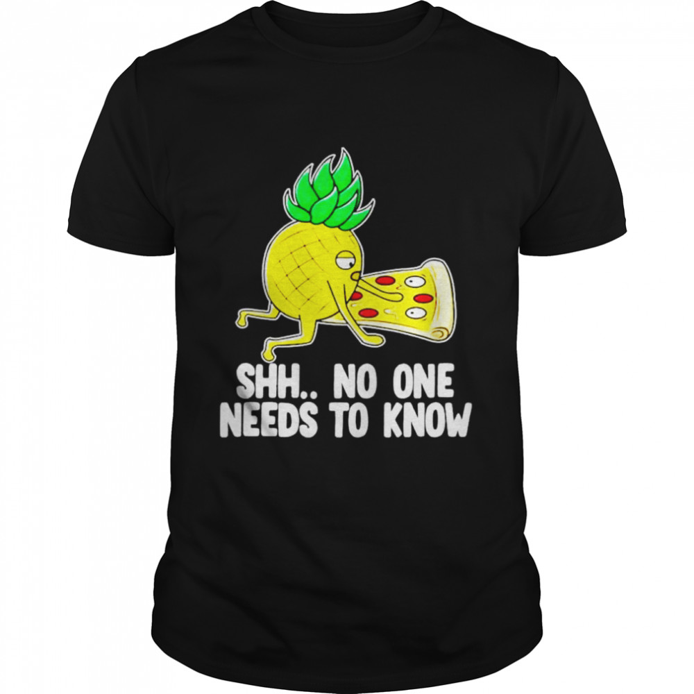 Shh no one needs to know pizza pineapple shirt