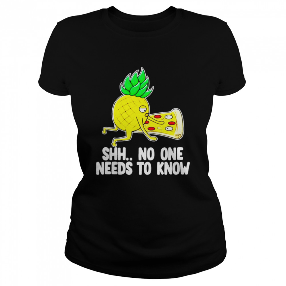 Shh no one needs to know pizza pineapple shirt Classic Women's T-shirt