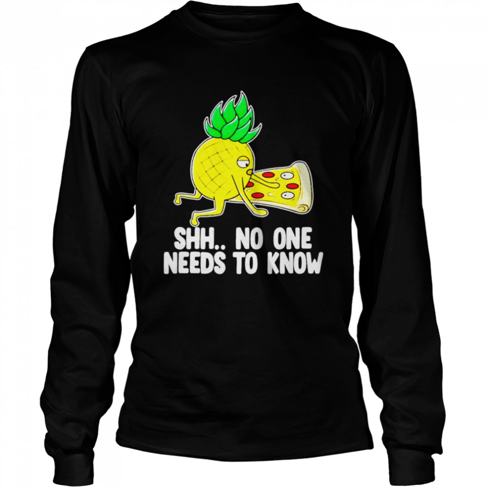 Shh no one needs to know pizza pineapple shirt Long Sleeved T-shirt