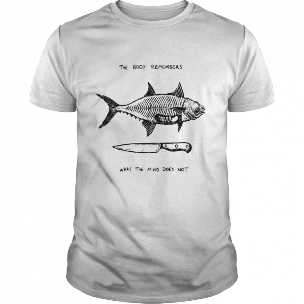 The body remembers what the mind does not fish knife shirt