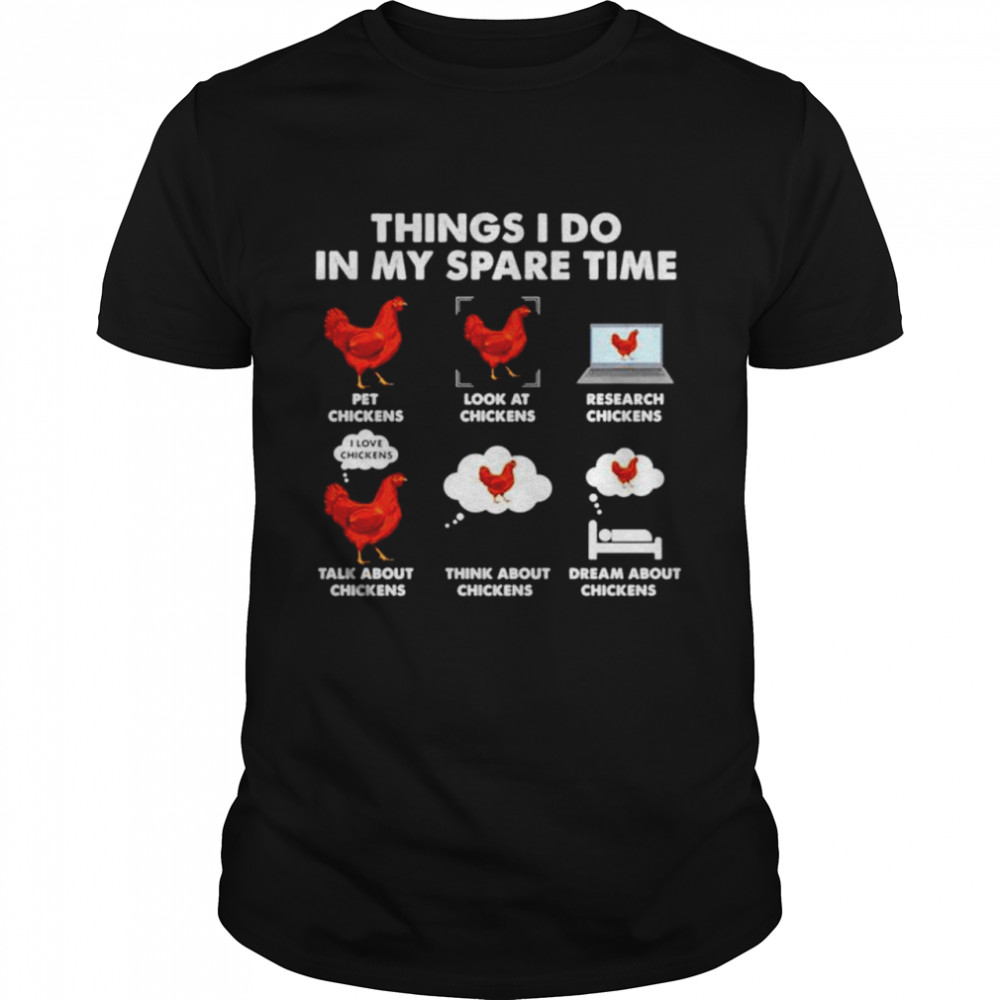 Things I do in my spare time chickens pet chickens shirt