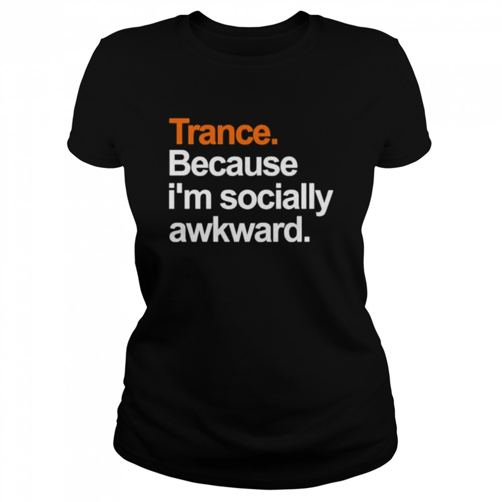 Trance Because I’m Socially Awkward  Classic Women's T-shirt
