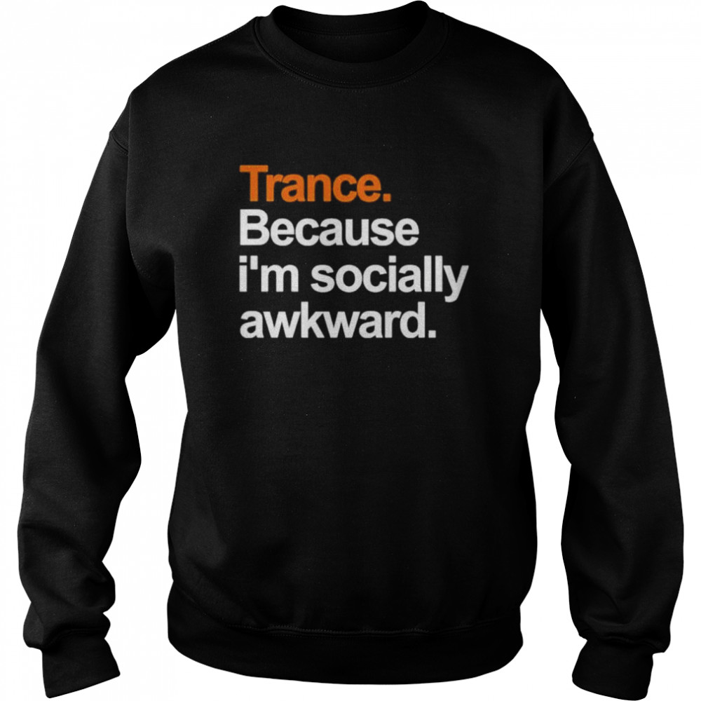 Trance Because I’m Socially Awkward  Unisex Sweatshirt