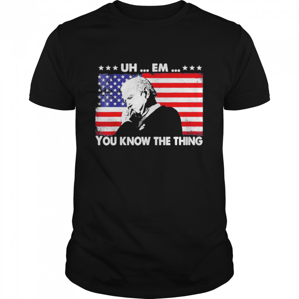 Uh em you know the thing loading Joe Biden 4th of july shirt