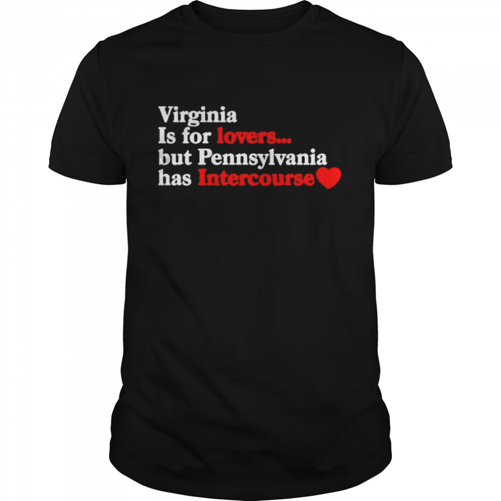 Virginia may be for lovers but Pennsylvania has intercourse shirt Classic Men's T-shirt