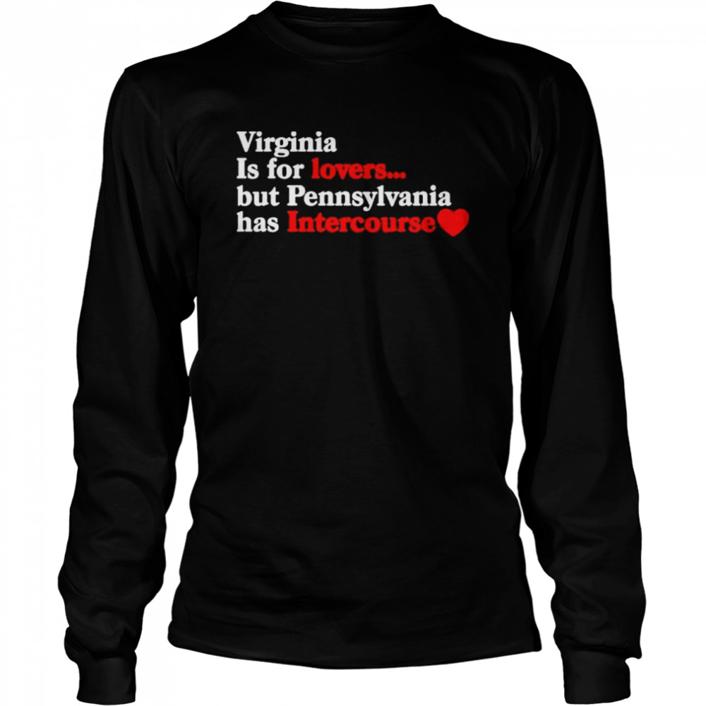 Virginia may be for lovers but Pennsylvania has intercourse shirt Long Sleeved T-shirt
