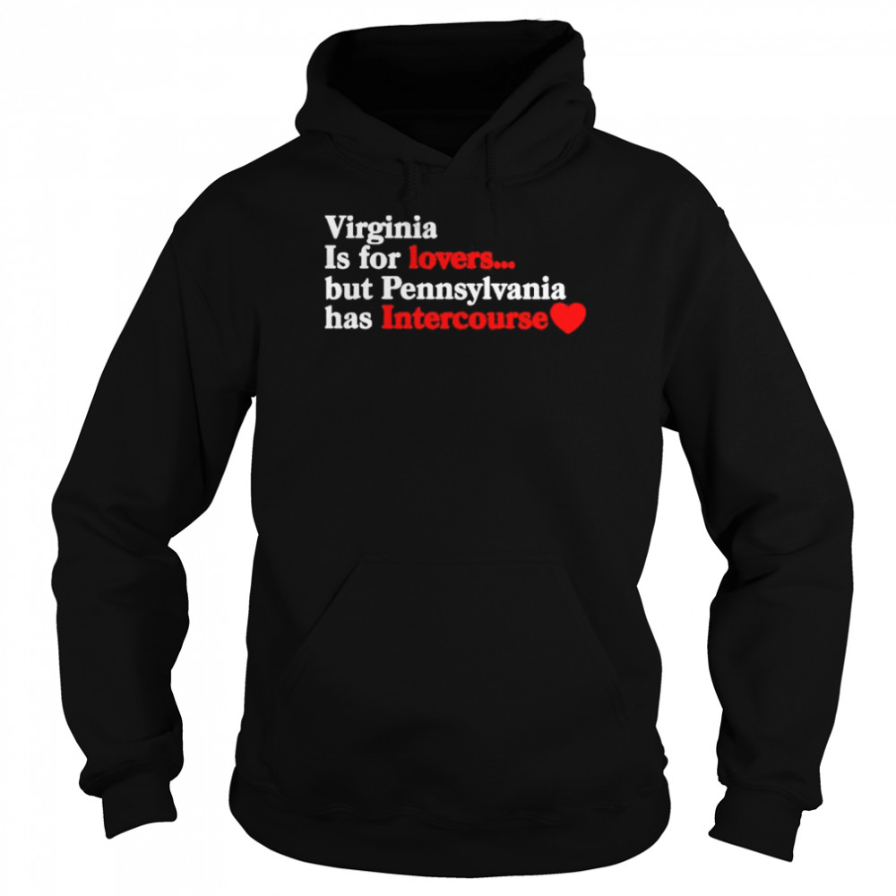 Virginia may be for lovers but Pennsylvania has intercourse shirt Unisex Hoodie